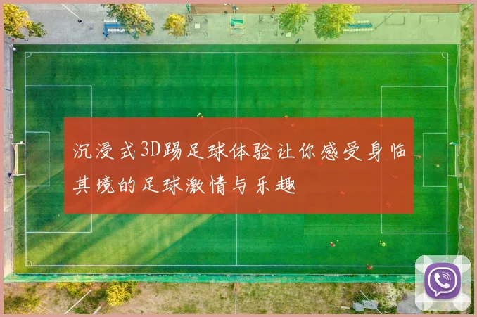 沉浸式3D踢足球体验让你感受身临其境的足球激情与乐趣