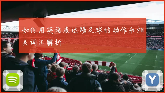 如何用英语表达踢足球的动作和相关词汇解析